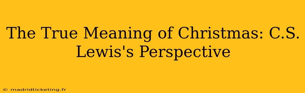 The True Meaning of Christmas: C.S. Lewis's Perspective