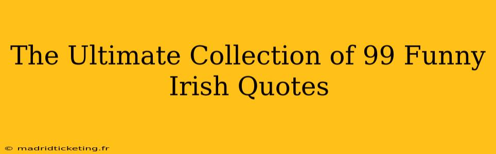 The Ultimate Collection of 99 Funny Irish Quotes