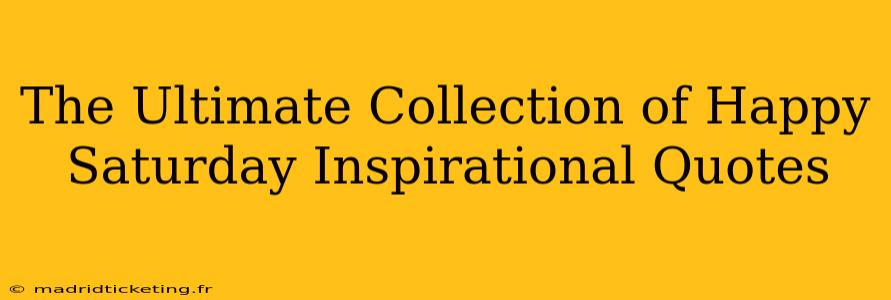 The Ultimate Collection of Happy Saturday Inspirational Quotes