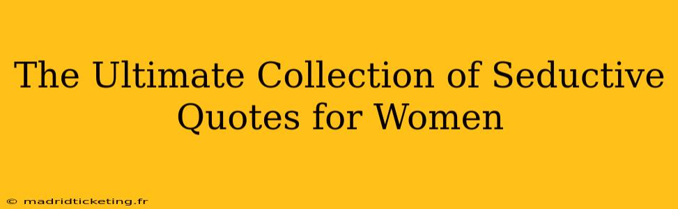 The Ultimate Collection of Seductive Quotes for Women