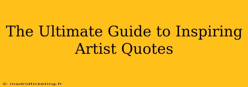 The Ultimate Guide to Inspiring Artist Quotes