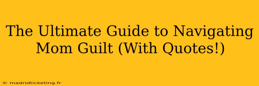 The Ultimate Guide to Navigating Mom Guilt (With Quotes!)