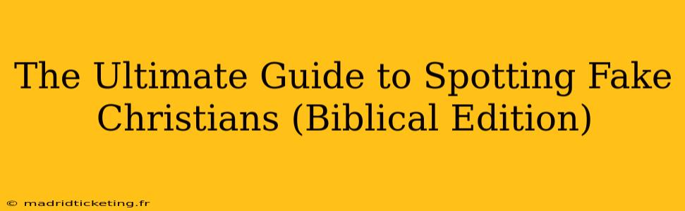 The Ultimate Guide to Spotting Fake Christians (Biblical Edition)