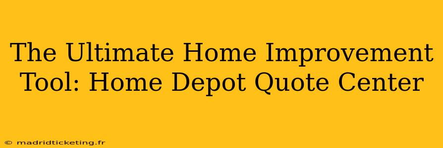 The Ultimate Home Improvement Tool: Home Depot Quote Center