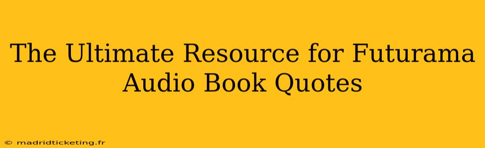 The Ultimate Resource for Futurama Audio Book Quotes