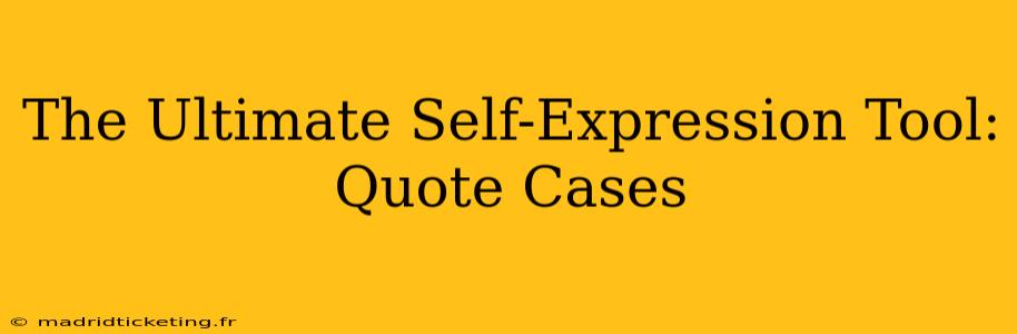 The Ultimate Self-Expression Tool: Quote Cases