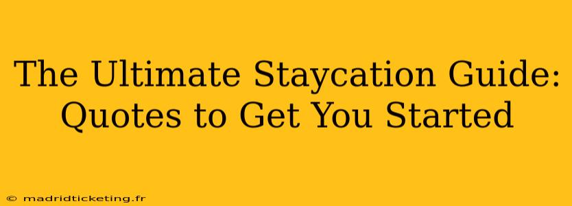 The Ultimate Staycation Guide: Quotes to Get You Started