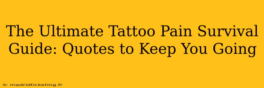 The Ultimate Tattoo Pain Survival Guide: Quotes to Keep You Going