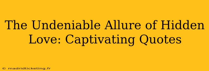 The Undeniable Allure of Hidden Love: Captivating Quotes