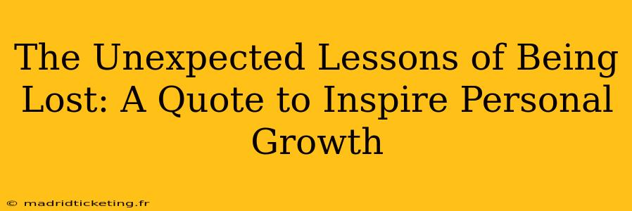 The Unexpected Lessons of Being Lost: A Quote to Inspire Personal Growth