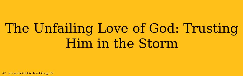 The Unfailing Love of God: Trusting Him in the Storm