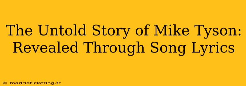 The Untold Story of Mike Tyson: Revealed Through Song Lyrics
