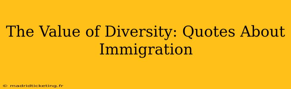 The Value of Diversity: Quotes About Immigration