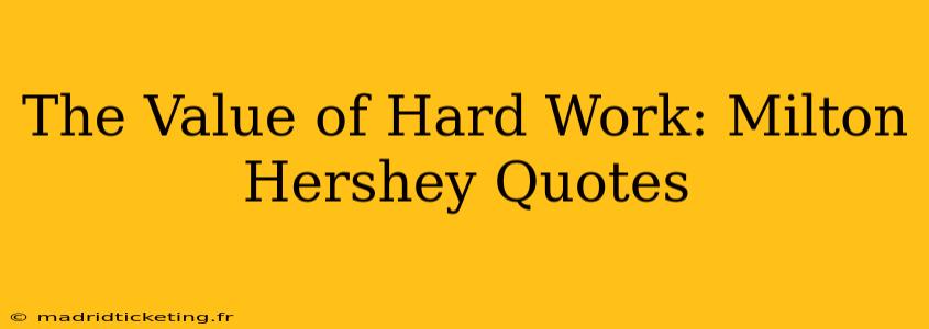 The Value of Hard Work: Milton Hershey Quotes