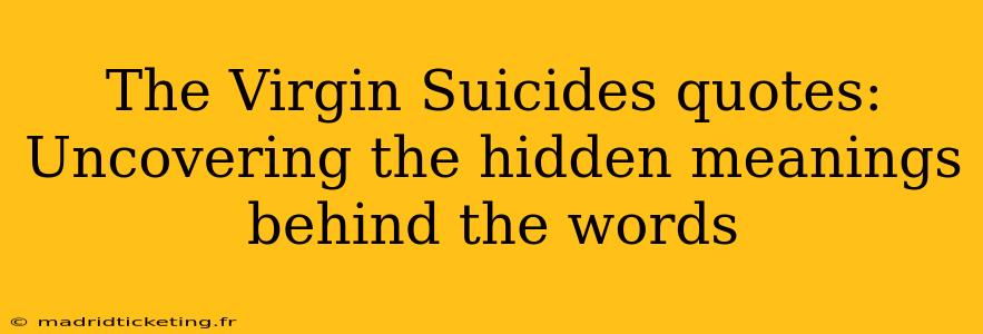 The Virgin Suicides quotes: Uncovering the hidden meanings behind the words