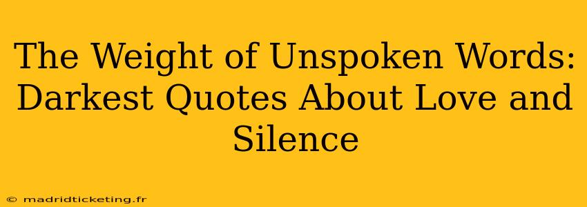 The Weight of Unspoken Words: Darkest Quotes About Love and Silence