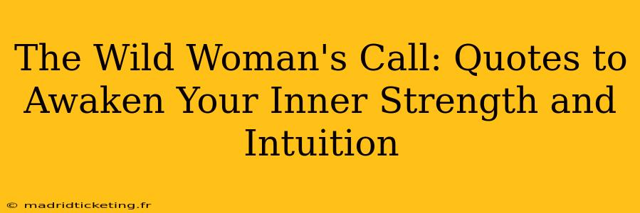 The Wild Woman's Call: Quotes to Awaken Your Inner Strength and Intuition