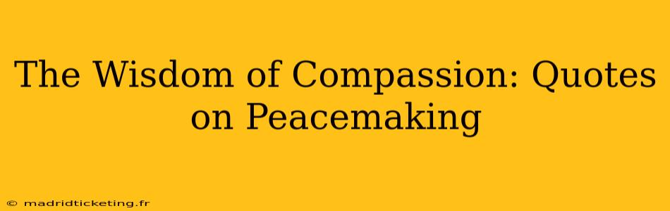 The Wisdom of Compassion: Quotes on Peacemaking