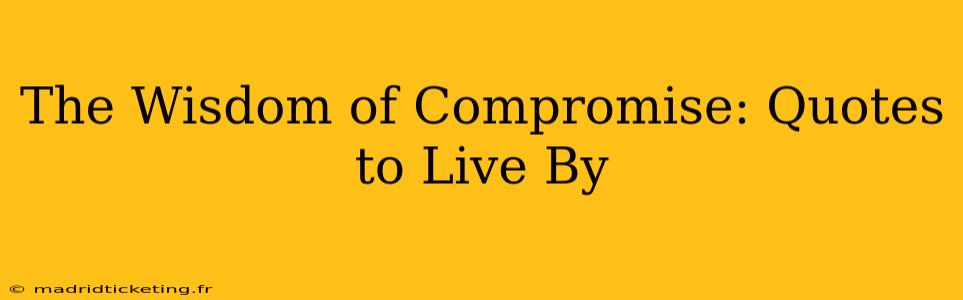 The Wisdom of Compromise: Quotes to Live By