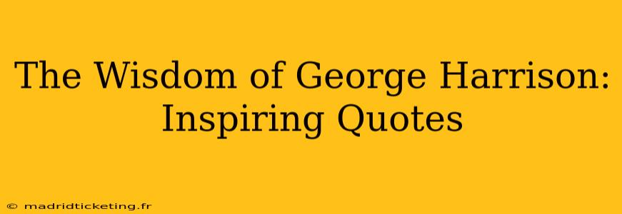 The Wisdom of George Harrison: Inspiring Quotes