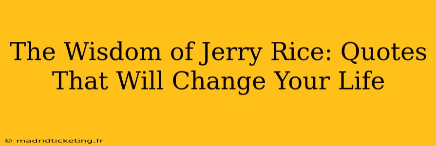 The Wisdom of Jerry Rice: Quotes That Will Change Your Life