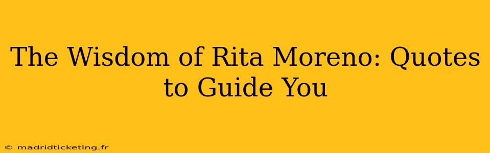 The Wisdom of Rita Moreno: Quotes to Guide You