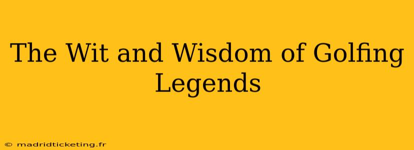The Wit and Wisdom of Golfing Legends