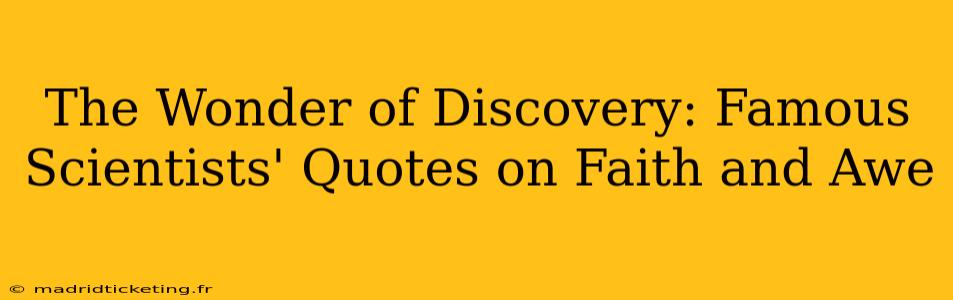 The Wonder of Discovery: Famous Scientists' Quotes on Faith and Awe