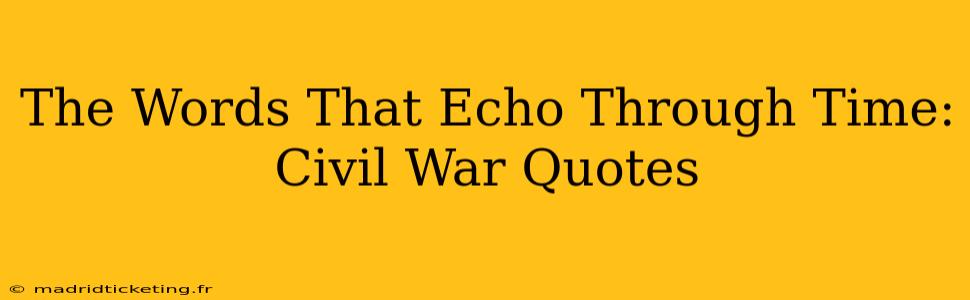 The Words That Echo Through Time: Civil War Quotes