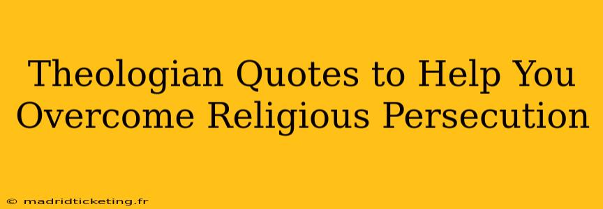 Theologian Quotes to Help You Overcome Religious Persecution