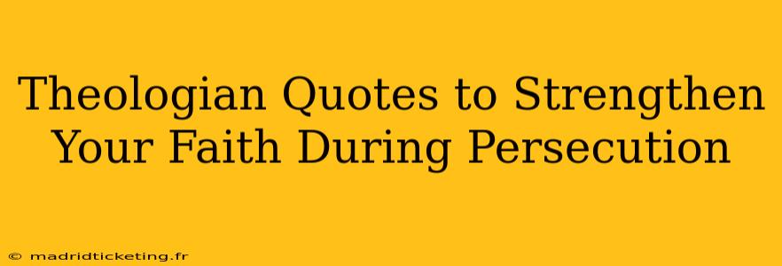 Theologian Quotes to Strengthen Your Faith During Persecution