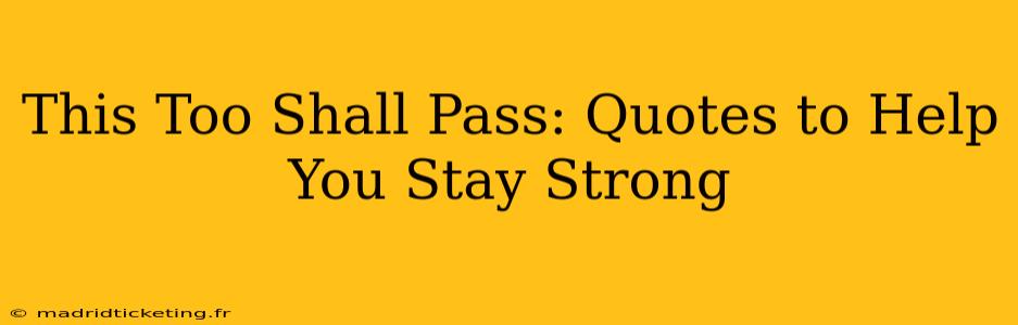 This Too Shall Pass: Quotes to Help You Stay Strong