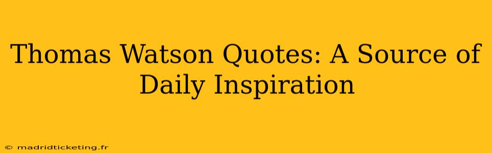 Thomas Watson Quotes: A Source of Daily Inspiration