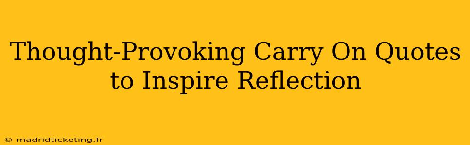 Thought-Provoking Carry On Quotes to Inspire Reflection