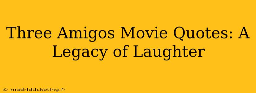 Three Amigos Movie Quotes: A Legacy of Laughter
