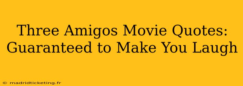 Three Amigos Movie Quotes: Guaranteed to Make You Laugh