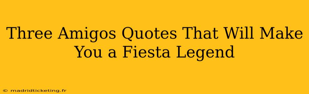 Three Amigos Quotes That Will Make You a Fiesta Legend