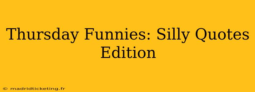 Thursday Funnies: Silly Quotes Edition