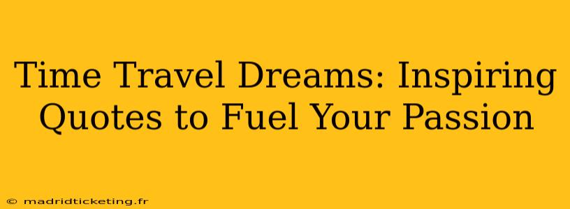 Time Travel Dreams: Inspiring Quotes to Fuel Your Passion