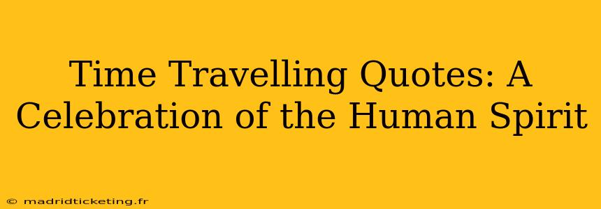 Time Travelling Quotes: A Celebration of the Human Spirit