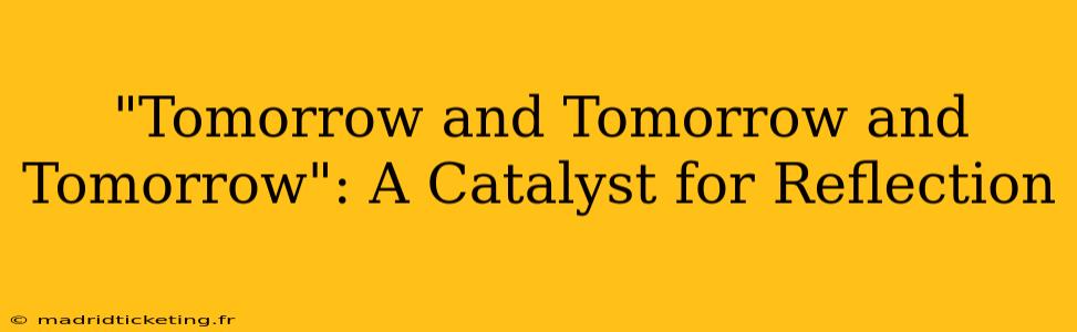 "Tomorrow and Tomorrow and Tomorrow": A Catalyst for Reflection
