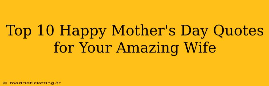 Top 10 Happy Mother's Day Quotes for Your Amazing Wife