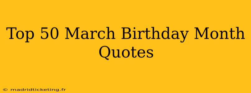 Top 50 March Birthday Month Quotes
