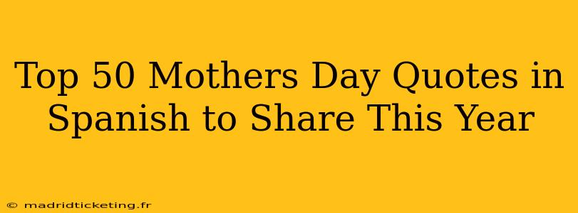 Top 50 Mothers Day Quotes in Spanish to Share This Year