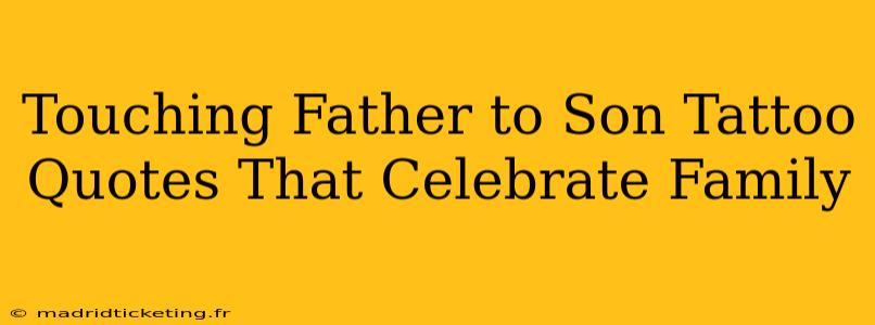 Touching Father to Son Tattoo Quotes That Celebrate Family