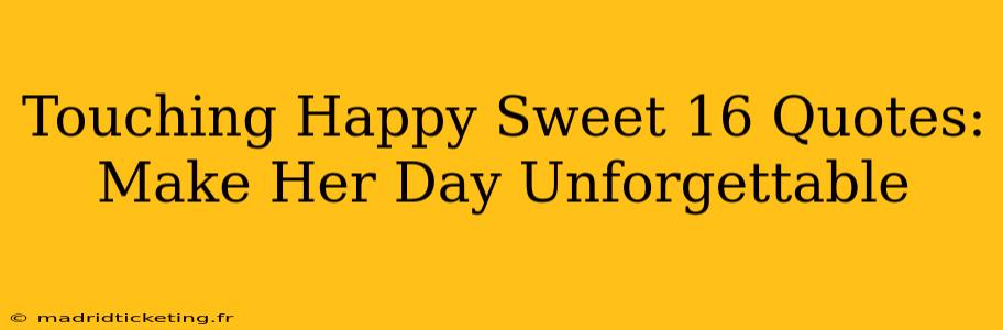 Touching Happy Sweet 16 Quotes: Make Her Day Unforgettable