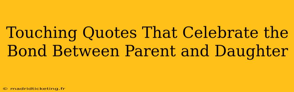 Touching Quotes That Celebrate the Bond Between Parent and Daughter