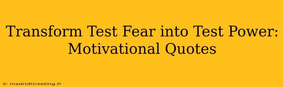 Transform Test Fear into Test Power: Motivational Quotes