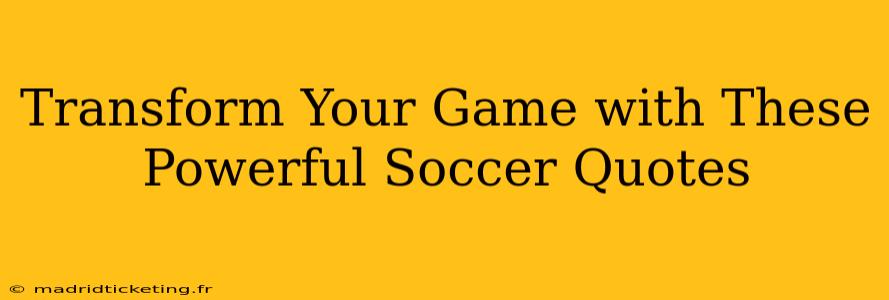 Transform Your Game with These Powerful Soccer Quotes