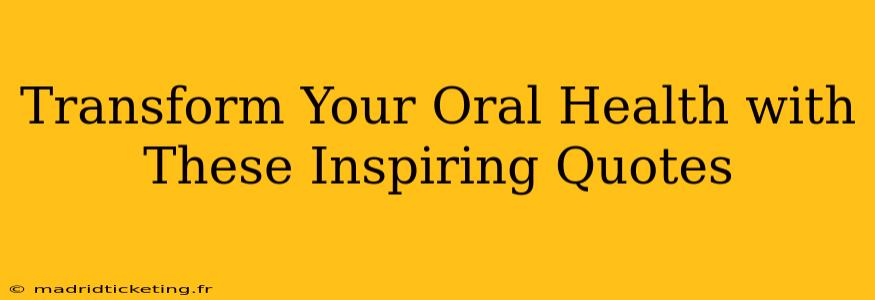 Transform Your Oral Health with These Inspiring Quotes